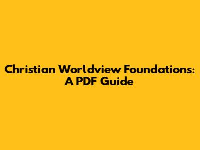 Christian Worldview Foundations: A PDF Guide