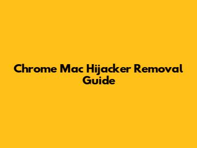 Chrome Mac Hijacker Removal Guide