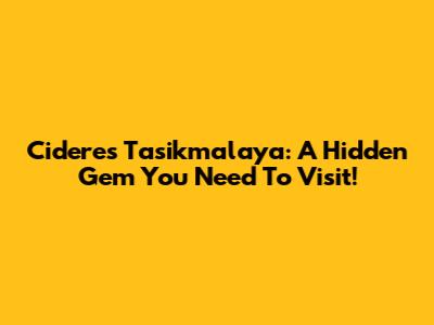 Cideres Tasikmalaya: A Hidden Gem You Need To Visit!