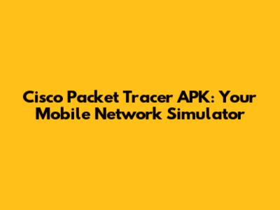 Cisco Packet Tracer APK: Your Mobile Network Simulator