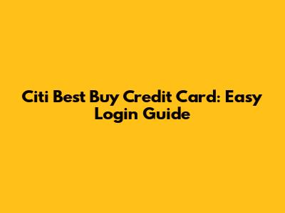 Citi Best Buy Credit Card: Easy Login Guide