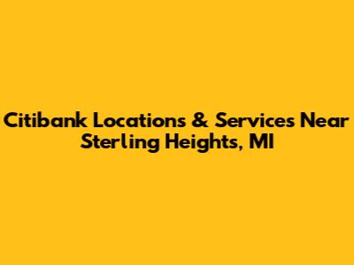 Citibank Locations & Services Near Sterling Heights, MI