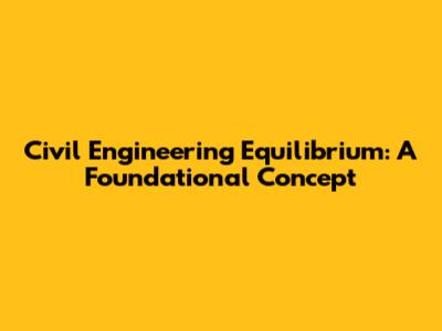 Civil Engineering Equilibrium: A Foundational Concept