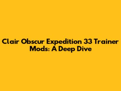 Clair Obscur Expedition 33 Trainer Mods: A Deep Dive