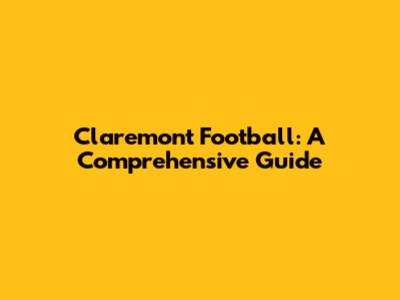 Claremont Football: A Comprehensive Guide