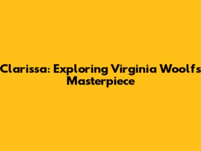 Clarissa: Exploring Virginia Woolf's Masterpiece
