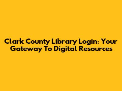 Clark County Library Login: Your Gateway To Digital Resources