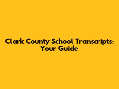 Clark County School Transcripts: Your Guide