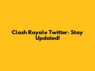 Clash Royale Twitter: Stay Updated!
