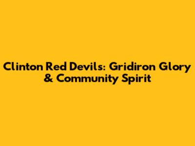 Clinton Red Devils: Gridiron Glory & Community Spirit