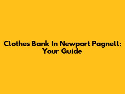 Clothes Bank In Newport Pagnell: Your Guide