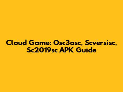 Cloud Game: Osc3asc, Scversisc, Sc2019sc APK Guide