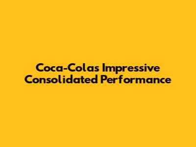 Coca-Cola's Impressive Consolidated Performance
