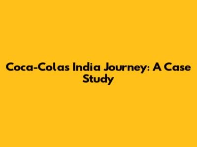 Coca-Cola's India Journey: A Case Study