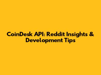CoinDesk API: Reddit Insights & Development Tips