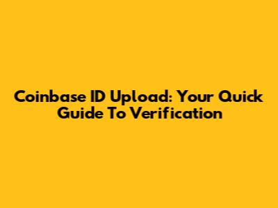 Coinbase ID Upload: Your Quick Guide To Verification