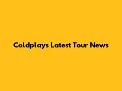 Coldplay's Latest Tour News
