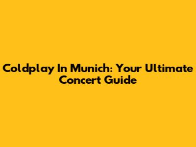 Coldplay In Munich: Your Ultimate Concert Guide
