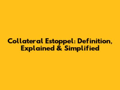 Collateral Estoppel: Definition, Explained & Simplified