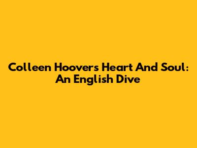 Colleen Hoover's 'Heart And Soul': An English Dive