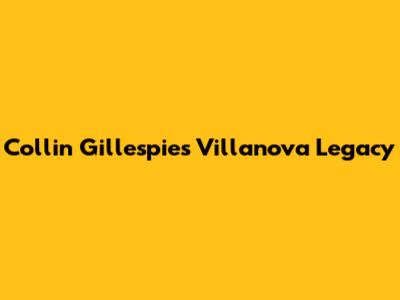 Collin Gillespie's Villanova Legacy