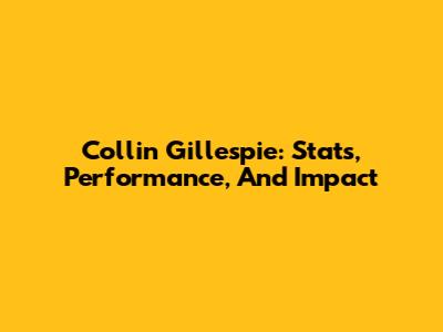 Collin Gillespie: Stats, Performance, And Impact