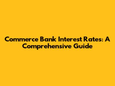 Commerce Bank Interest Rates: A Comprehensive Guide