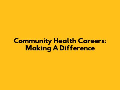 Community Health Careers: Making A Difference