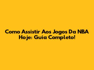 Como Assistir Aos Jogos Da NBA Hoje: Guia Completo!
