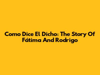 Como Dice El Dicho: The Story Of Fátima And Rodrigo