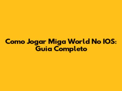 Como Jogar Miga World No IOS: Guia Completo