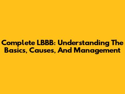 Complete LBBB: Understanding The Basics, Causes, And Management