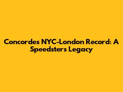 Concorde's NYC-London Record: A Speedster's Legacy