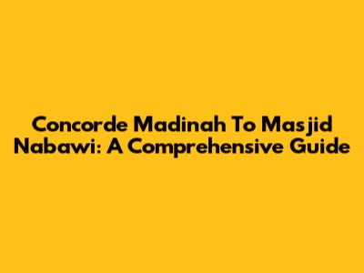 Concorde Madinah To Masjid Nabawi: A Comprehensive Guide