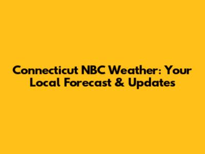Connecticut NBC Weather: Your Local Forecast & Updates