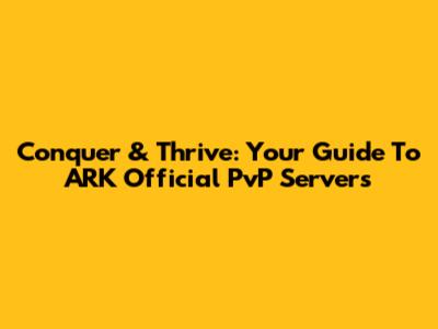 Conquer & Thrive: Your Guide To ARK Official PvP Servers