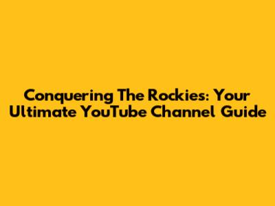 Conquering The Rockies: Your Ultimate YouTube Channel Guide