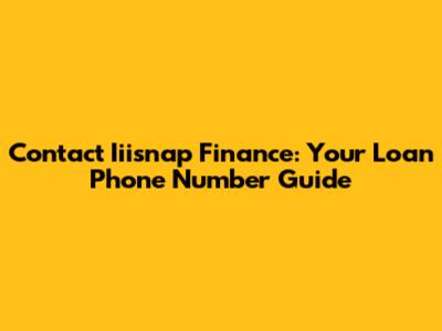 Contact Iiisnap Finance: Your Loan Phone Number Guide