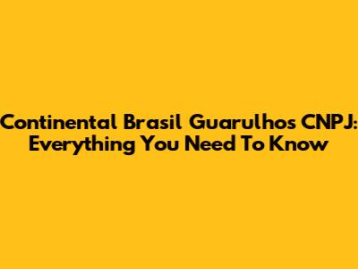 Continental Brasil Guarulhos CNPJ: Everything You Need To Know