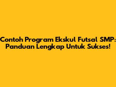 Contoh Program Ekskul Futsal SMP: Panduan Lengkap Untuk Sukses!