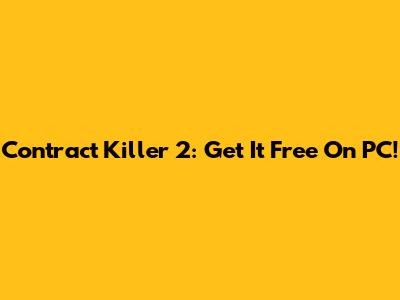 Contract Killer 2: Get It Free On PC!