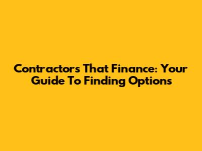 Contractors That Finance: Your Guide To Finding Options