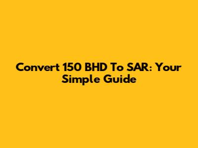 Convert 150 BHD To SAR: Your Simple Guide