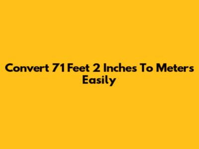 Convert 71 Feet 2 Inches To Meters Easily
