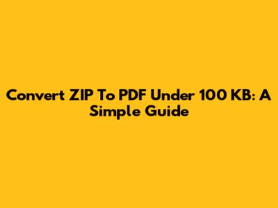 Convert ZIP To PDF Under 100 KB: A Simple Guide