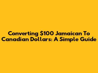 Converting $100 Jamaican To Canadian Dollars: A Simple Guide