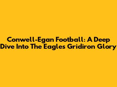Conwell-Egan Football: A Deep Dive Into The Eagles' Gridiron Glory