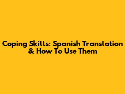 Coping Skills: Spanish Translation & How To Use Them