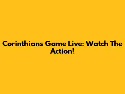 Corinthians Game Live: Watch The Action!