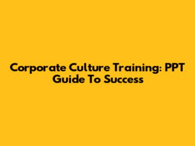 Corporate Culture Training: PPT Guide To Success